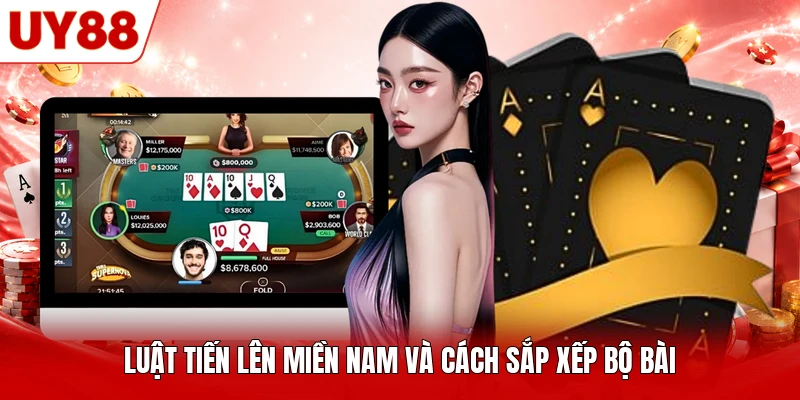 Luật Tiến Lên Miền Nam và cách sắp xếp bộ bài