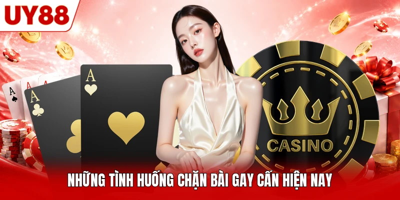 Những tình huống chặn bài gay cấn hiện nay