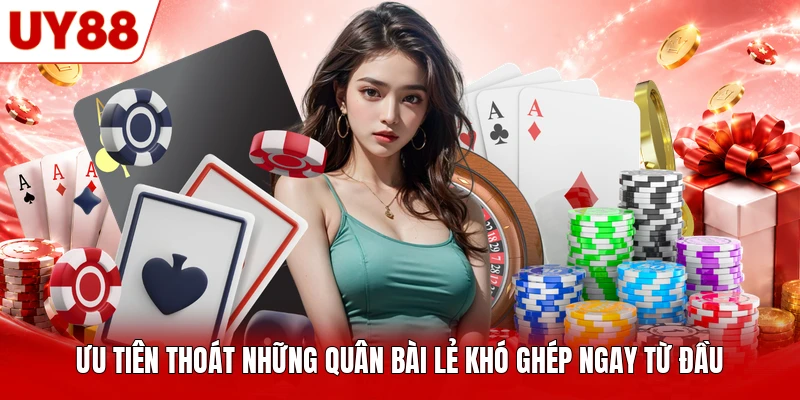 Ưu tiên thoát những quân bài lẻ khó ghép ngay từ đầu